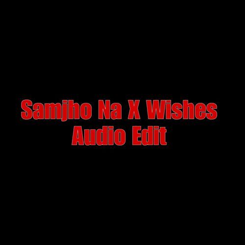 Samjho Na X Wishes Audio Edit (1)