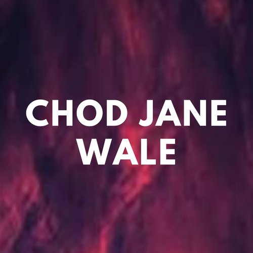 Chod Jane Wale