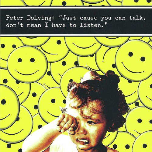 Just `cause You Can Talk, Don`t Mean I Have to Listen.