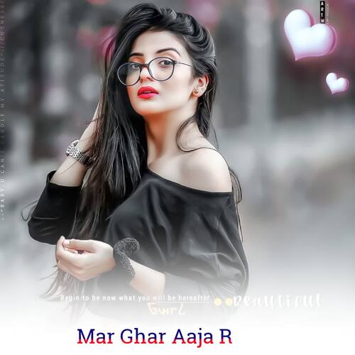 Mar Ghar Aaja R