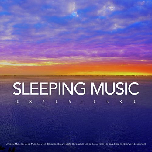 Sleeping Music Experience: Ambient Music For Sleep, Music For Deep Relaxation, Binaural Beats, Theta Waves and Isochronic Tones For Deep Sleep and Brainwave Entrainment