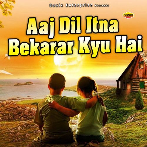 Aaj Dil Itna Bekarar Kyu Hai