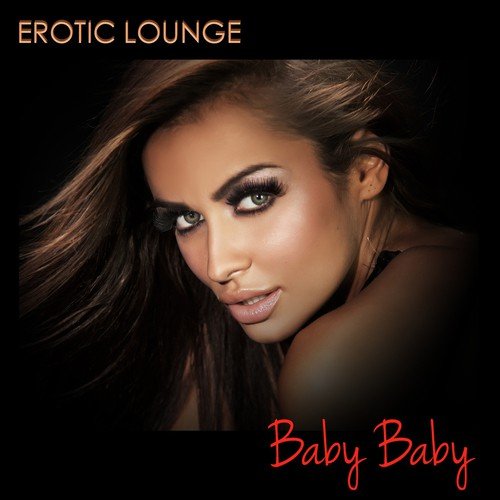 Baby Baby Erotic Lounge - Soft Lounge and Chill Out Music for Erotic Affairs and Sexy Nights