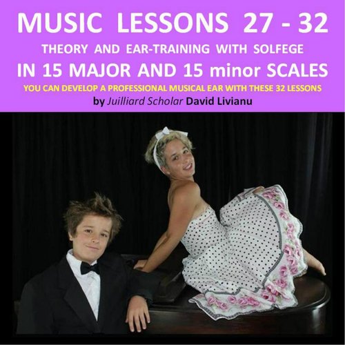Music Lessons 27 to 32: Theory and Ear-Training With Solfege, By Juilliard Scholar David Livianu