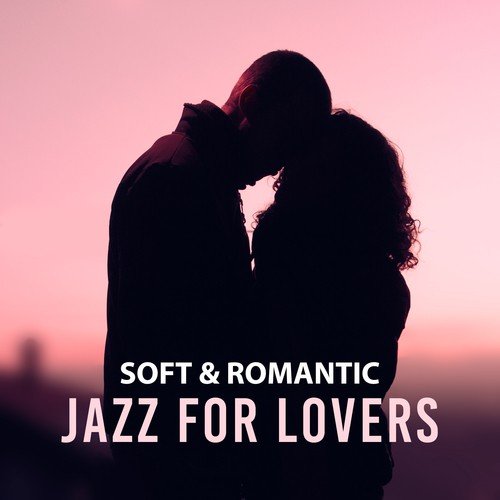 Soft & Romantic Jazz for Lovers – Sensual Piano Jazz, Romantic Sounds, Smooth Moves, Easy Listening