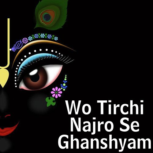 Wo Tirchi Najro Se Ghanshyam