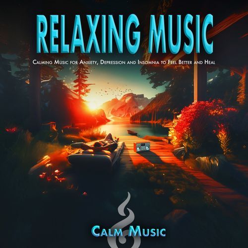 Relaxing Music: Calming Music for Anxiety, Depression and Insomnia to Feel Better and Heal