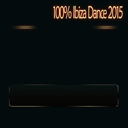 100% Ibiza Dance 2015 (Summer Essential Dance House EDM Selection)