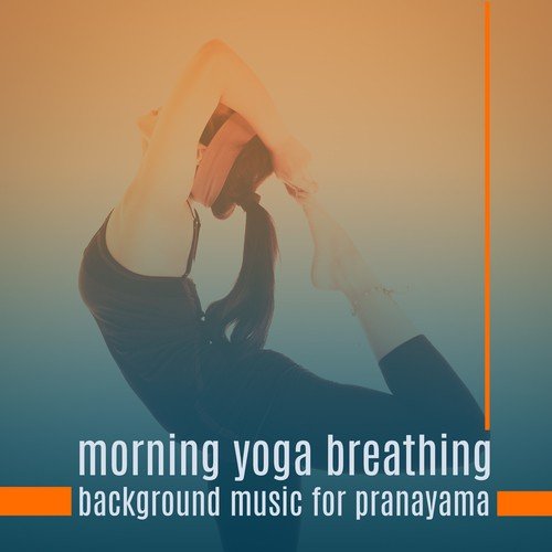 Morning Yoga Breathing: Background Music for Pranayama - Soothing Nature Sounds & Calm New Age Music to Reduce Stress, Reach Inner Peace, Positive Thinking, Time of Pureness and Serenity