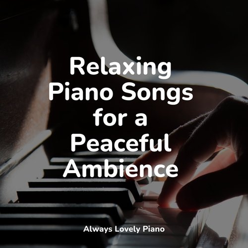 Relaxing Piano Songs for a Peaceful Ambience