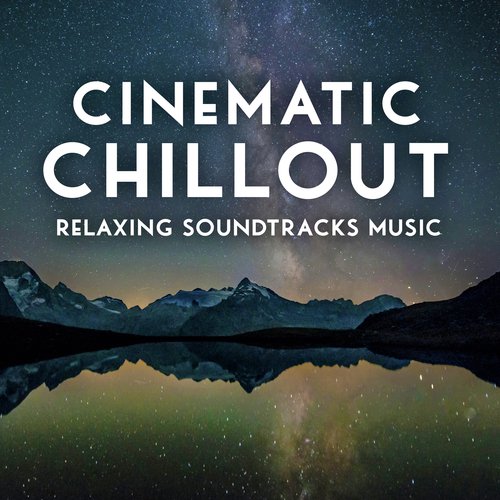 Cinematic Chillout - Relaxing Soundtracks Music