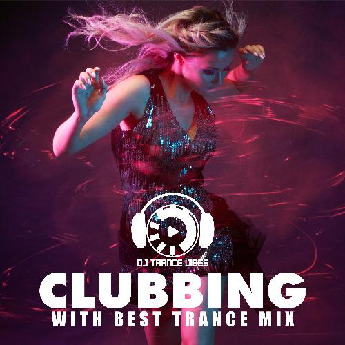 Clubbing with Best Trance Mix