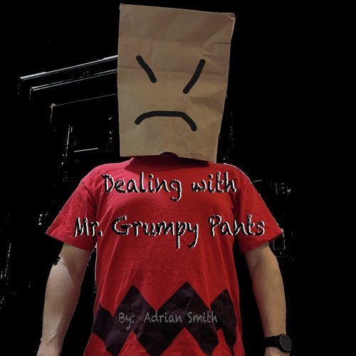 Dealing with Mr. Grumpy Pants