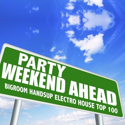 Party Weekend Ahead - Bigroom Handsup Electro House Top 100