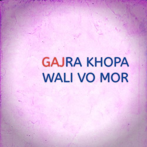 GAJRA KHOPA WALI VO MOR