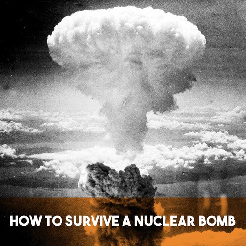 How to Survive a Nuclear Bomb