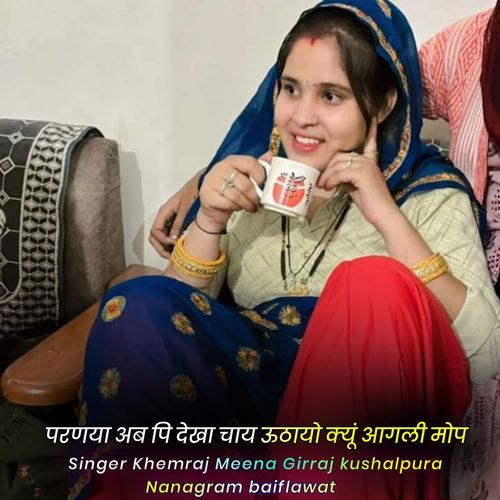 परणया अब पि देखा चाय ऊठायो क्यूं आगली मोप