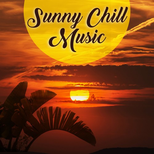 Sunny Chill Music – Holiday Music, Chill Out 2017, Beach Lounge, Sunrise Sounds