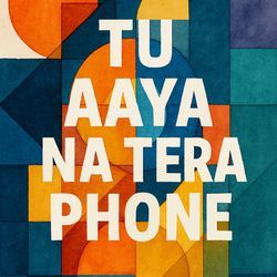 Tu Aaya Na Tera Phone