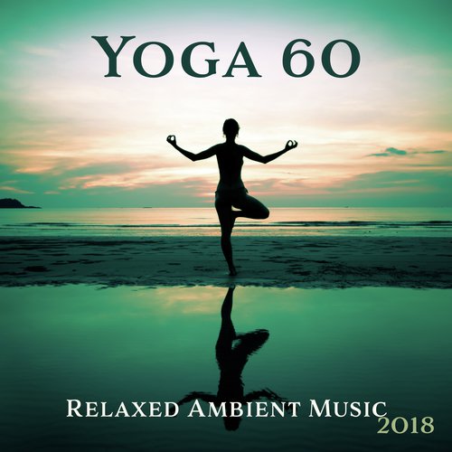 Yoga 60 (Relaxed Ambient Music 2018)