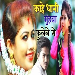 Kahe Dhani Muhwa Fulele Ge