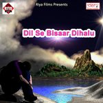 Dil Se Bisaar Dihalu