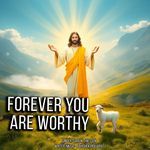Forever You Are Worthy