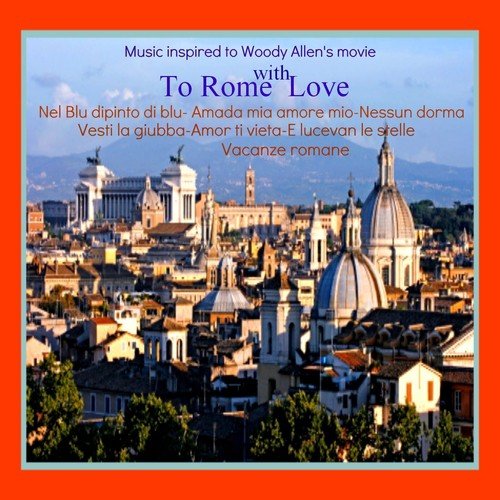 A Roma con amore (Music Inspired to Woody Allen's Movie ''To Rome with Love'')