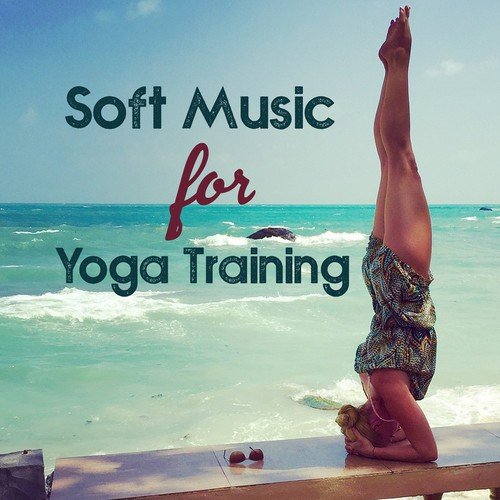 Soft Music for Yoga Training – Meditations Sounds, Yoga Awareness, Spirit Free, Relaxing Music