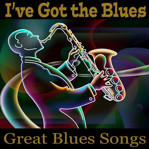I've Got the Blues - Great Blues Songs