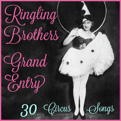 Ringling Brothers Grand Entry: 30 Circus Songs Including Entry of the Gladiators, Barnum and Bailey's Favorite, Those Magnificent Men in Their Flying Machines, And Ringling Brothers Grand Entry!