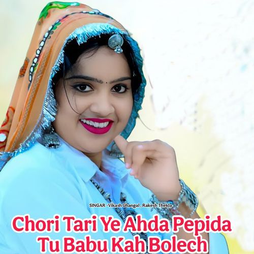 Chori Tari Ye Ahda Pepida Tu Babu Kah Bolech