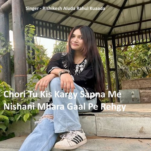 Chori Tu Kis Kargy Sapna Me Nishani Mhara Gaal Pe Rehgy