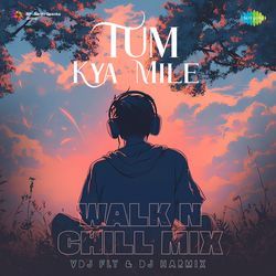 Tum Kya Mile - Walk n Chill Mix-CAEedkdVRHc