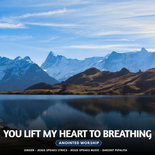 You Lift My Heart To Breathing - Anointed Worship