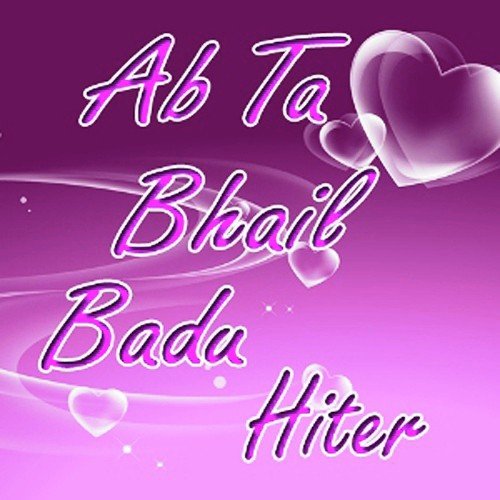 Ab Ta Bhail Badu Hiter