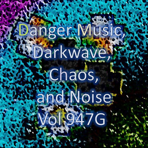 Danger Music, Darkwave, Chaos and Noise, Vol 947G (Strange Electronic Experiments blending Darkwave, Industrial, Chaos, Ambient, Classical and Celtic Influences)