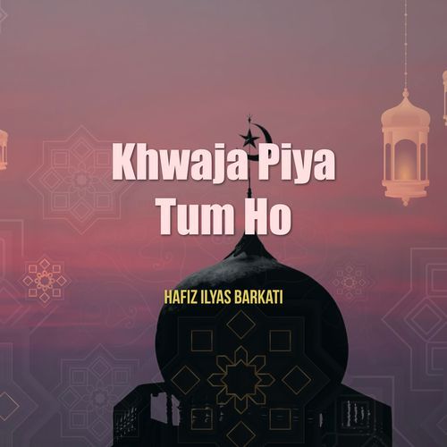 KHWAJA PIYA TUM HO