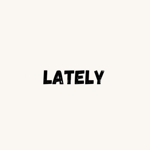 Lately