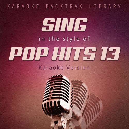 Sing in the Style of Pop Hits 13 (Karaoke Version)