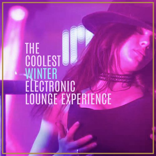 The Coolest Winter Electronic Lounge Experience (20 The Electronic Lounge Warm Session)