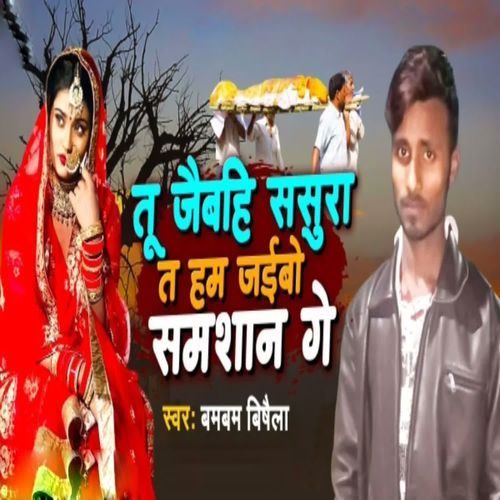 Tu Jaibahhi Sasura Ta Ham Jaibo Samshan Ge
