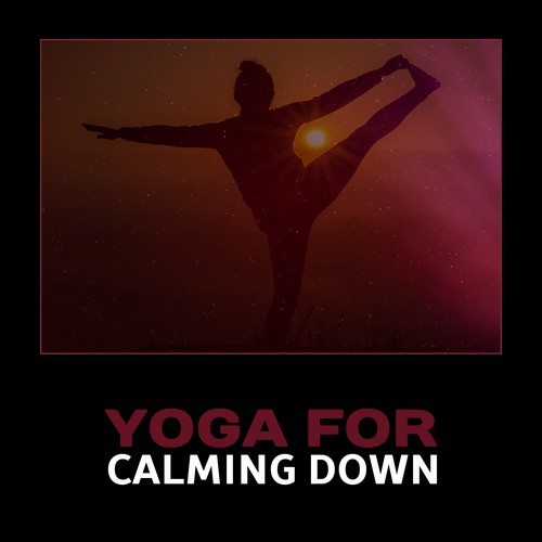 Yoga for Calming Down – Mental Calmness, Mindfulness Peace, Serenity Spa, Inner Peace & Strength, Meditation Zen, Stress Reduction