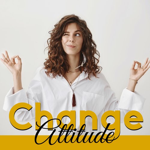 Change Attitude: Positive, Uplifting, Deeply Relaxing Music