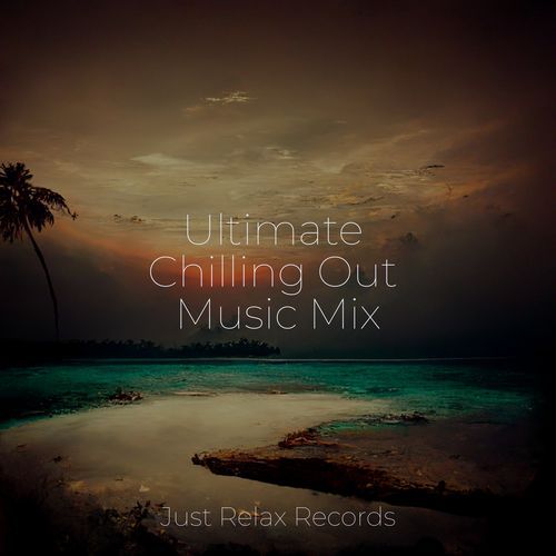 Ultimate Chilling Out Music Mix