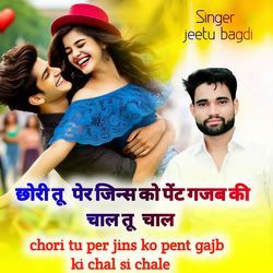 chori tu per jins ko pent gajb ki chal si chale