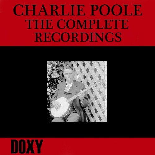 Charlie Poole, the Complete Recordings (Doxy Collection, Remastered)