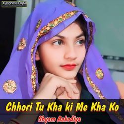 Chhori Tu Kha ki Me Kha Ko