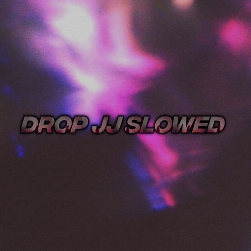 DROP JJ (SLOWED)