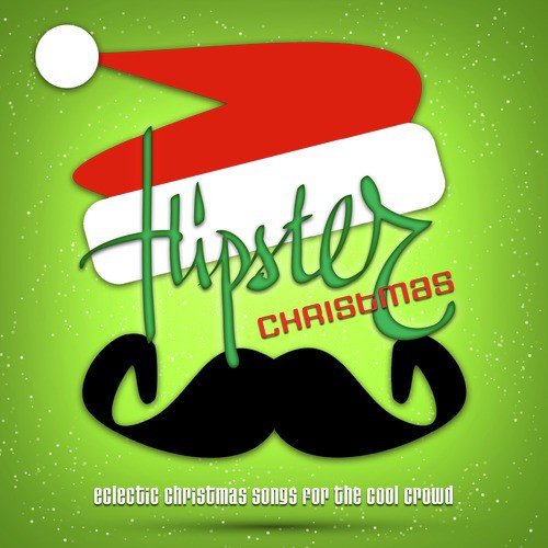 Hipster Christmas - Eclectic Christmas Songs for the Cool Crowd